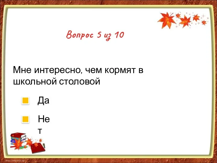 Вопрос 5 из 10 Мне интересно, чем кормят в школьной столовой Да Нет