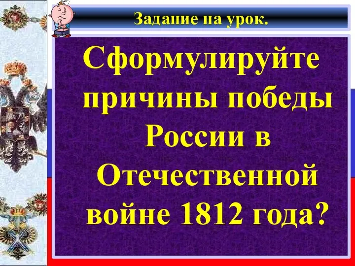 Задание на урок. Сформулируйте причины победы России в Отечественной войне 1812 года?