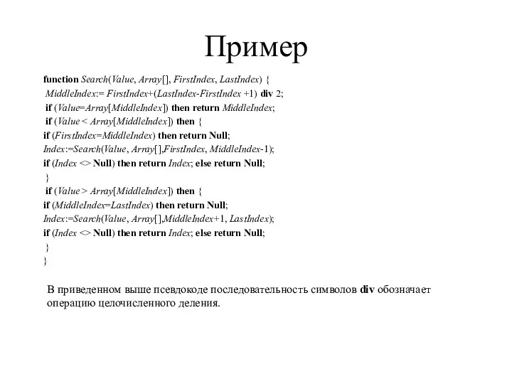 Пример function Search(Value, Array[], FirstIndex, LastIndex) { MiddleIndex:= FirstIndex+(LastIndex-FirstIndex +1)