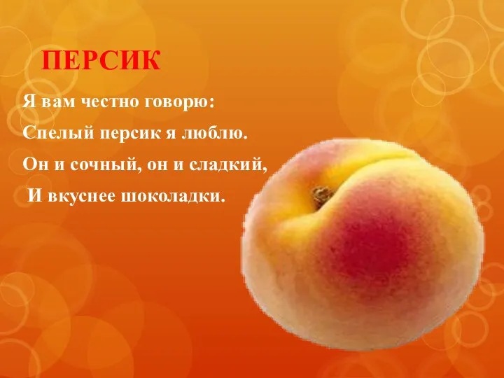 ПЕРСИК Я вам честно говорю: Спелый персик я люблю. Он и сочный, он