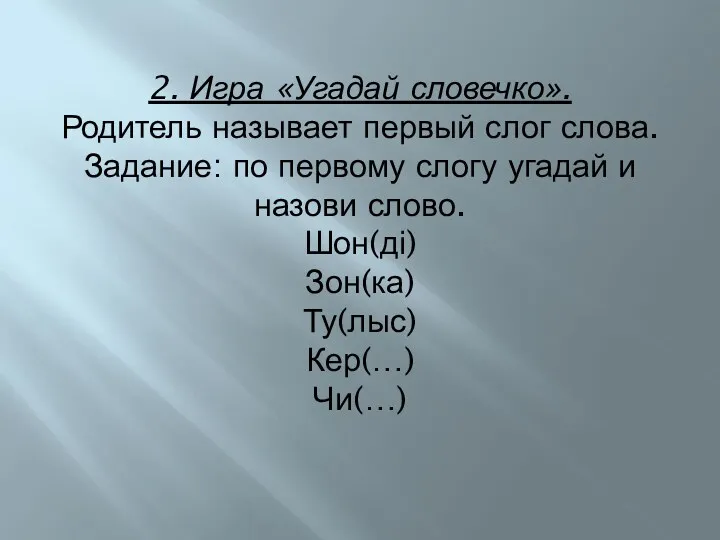 2. Игра «Угадай словечко». Родитель называет первый слог слова. Задание: