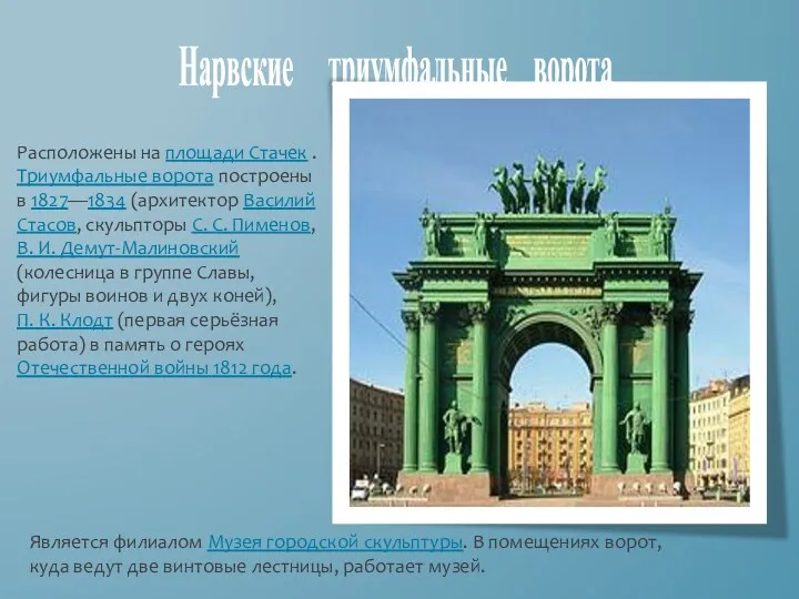 Нарвские триумфальные ворота Расположены на площади Стачек . Триумфальные ворота построены в 1827—1834