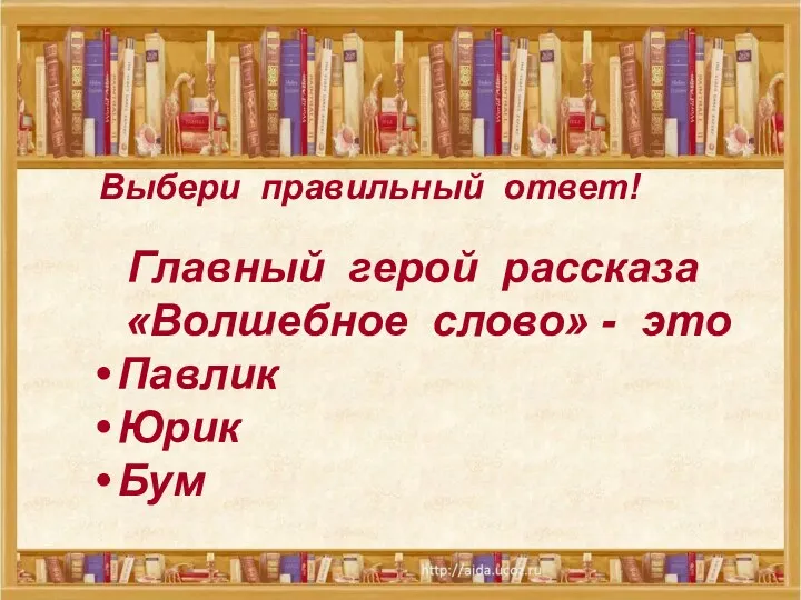 Выбери правильный ответ! Главный герой рассказа «Волшебное слово» - это Павлик Юрик Бум