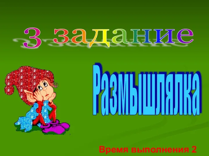 3 задание Время выполнения 2 мин. Размышлялка