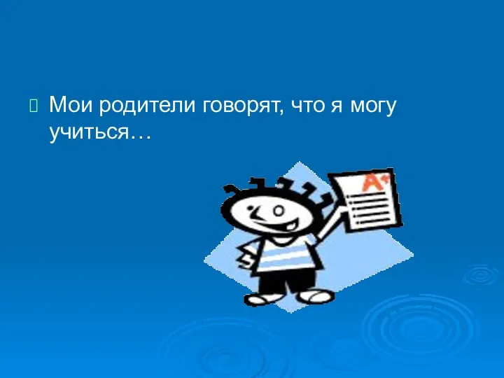 Мои родители говорят, что я могу учиться…