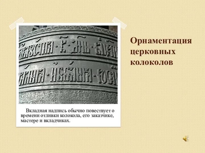 Орнаментация церковных колоколов Вкладная надпись обычно повествует о времени отливки колокола, его заказчике, мастере и вкладчиках.