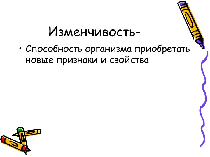 Изменчивость- Способность организма приобретать новые признаки и свойства