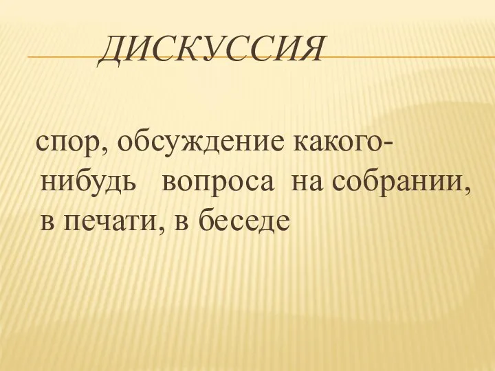 ДИСКУССИЯ спор, обсуждение какого-нибудь вопроса на собрании, в печати, в беседе