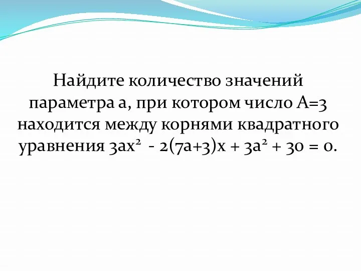 Найдите количество значений параметра а, при котором число А=3 находится между корнями квадратного