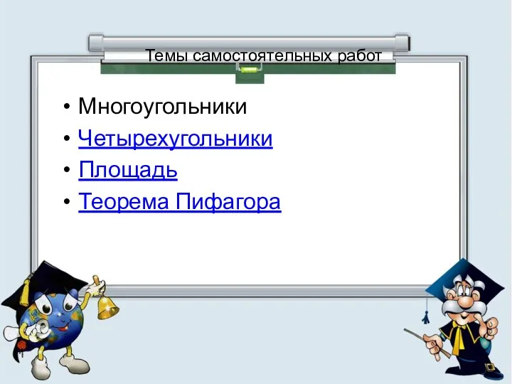 Темы самостоятельных работ Многоугольники Четырехугольники Площадь Теорема Пифагора