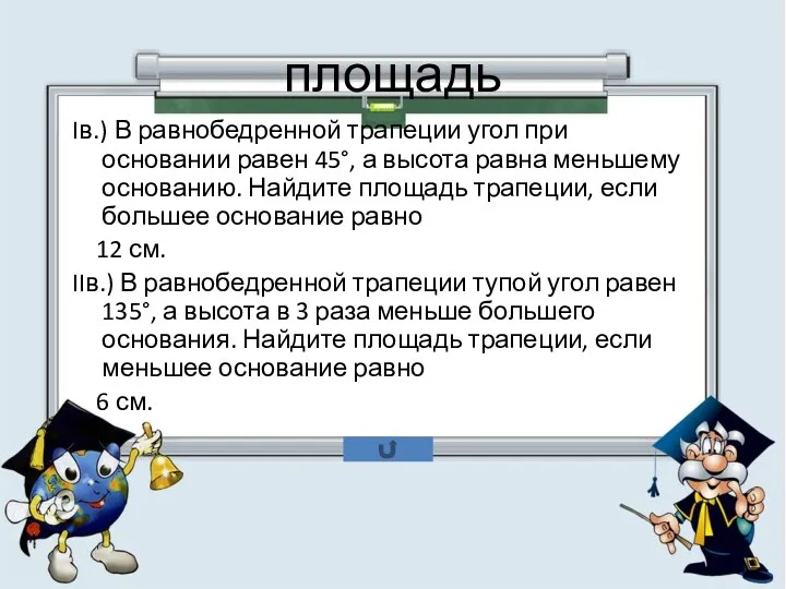 площадь Iв.) В равнобедренной трапеции угол при основании равен 45°, а высота равна