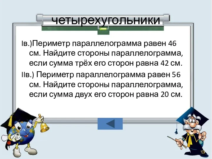 четырехугольники Iв.)Периметр параллелограмма равен 46 см. Найдите стороны параллелограмма, если сумма трёх его