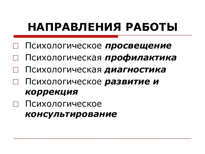 НАПРАВЛЕНИЯ РАБОТЫ Психологическое просвещение Психологическая профилактика Психологическая диагностика Психологическое развитие и коррекция Психологическое консультирование