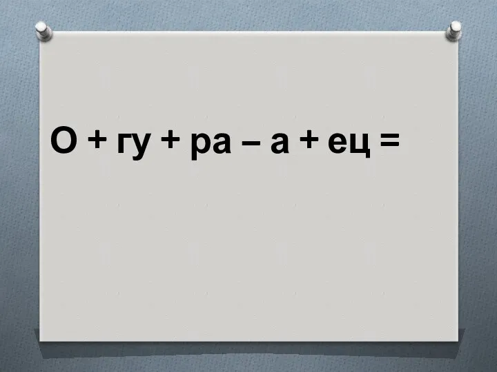 О + гу + ра – а + ец =