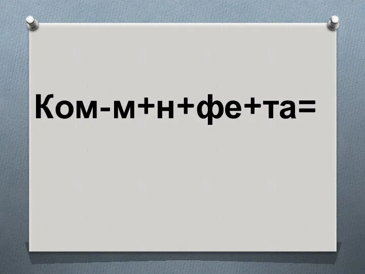 Ком-м+н+фе+та=