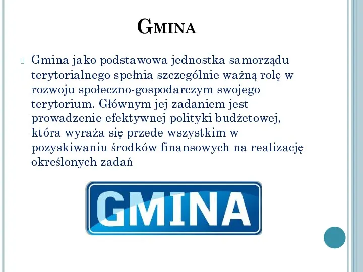 Gmina Gmina jako podstawowa jednostka samorządu terytorialnego spełnia szczególnie ważną