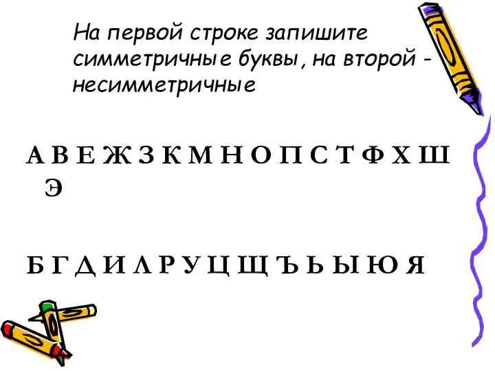 На первой строке запишите симметричные буквы, на второй - несимметричные А В Е