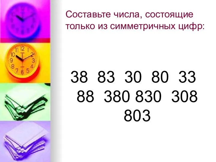 Составьте числа, состоящие только из симметричных цифр: 38 83 30 80 33 88