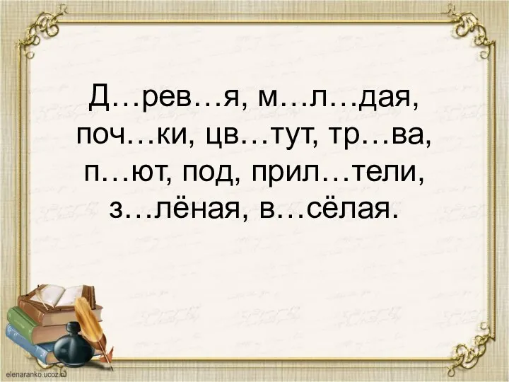 Д…рев…я, м…л…дая, поч…ки, цв…тут, тр…ва, п…ют, под, прил…тели, з…лёная, в…сёлая.