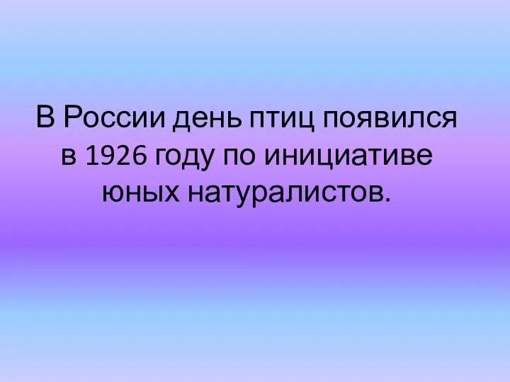 В России день птиц появился в 1926 году по инициативе юных натуралистов.