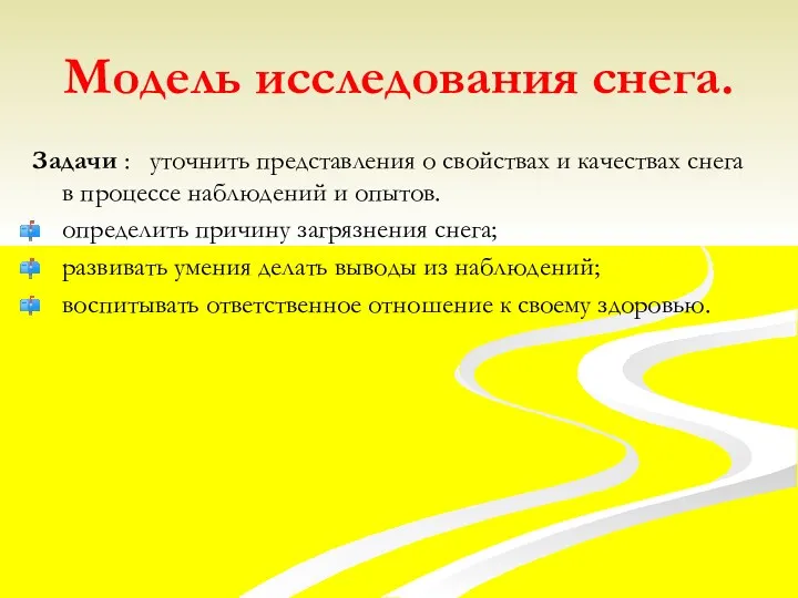 Модель исследования снега. Задачи : уточнить представления о свойствах и