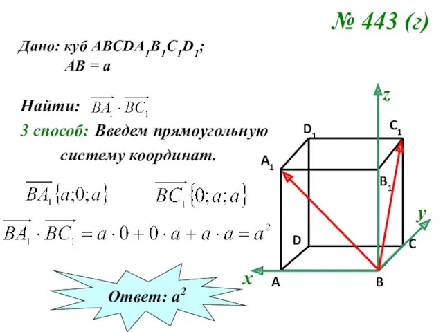 № 443 (г) Дано: куб АВСDA1B1C1D1; АВ = а Найти: 3 способ: Введем