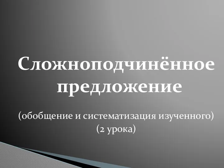 Сложноподчинённое предложение (обобщение и систематизация изученного) (2 урока)