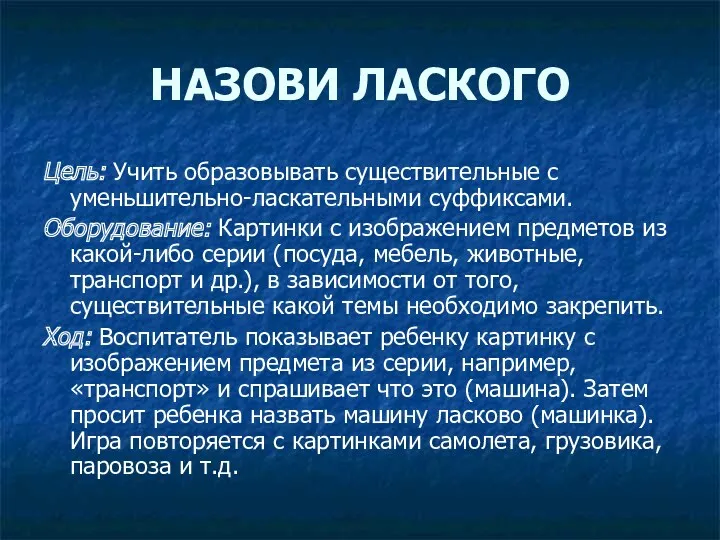 НАЗОВИ ЛАСКОГО Цель: Учить образовывать существительные с уменьшительно-ласкательными суффиксами. Оборудование: