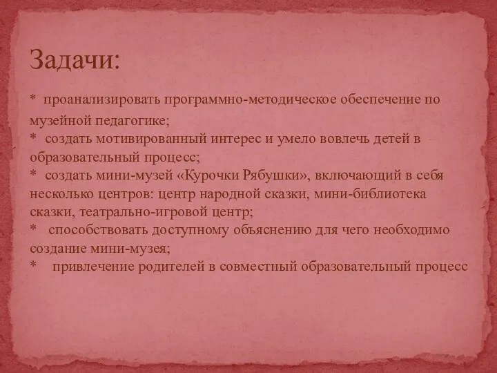 Задачи: * проанализировать программно-методическое обеспечение по музейной педагогике; * создать