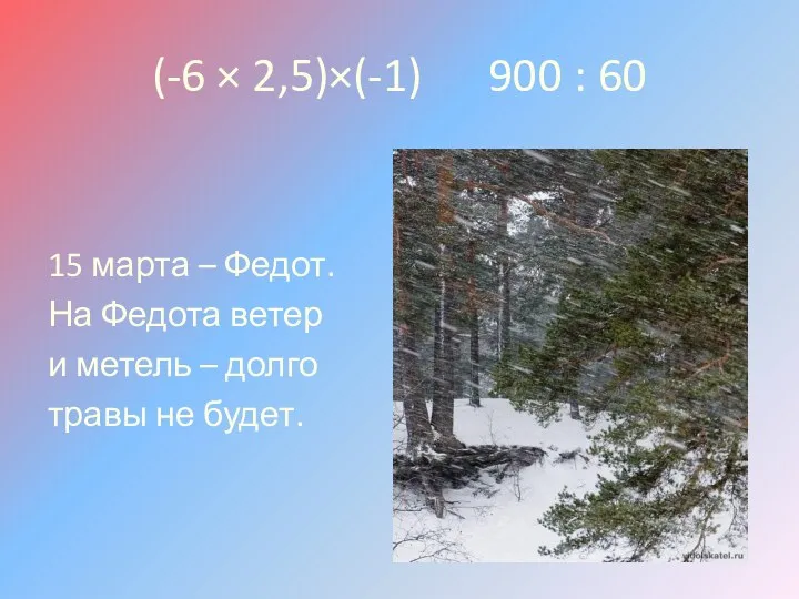 (-6 × 2,5)×(-1) 900 : 60 15 марта – Федот.