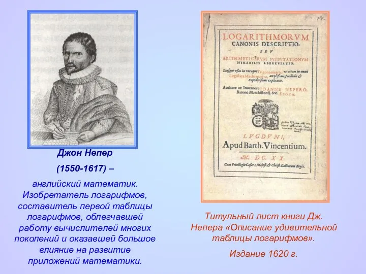 Джон Непер (1550-1617) – английский математик. Изобретатель логарифмов, составитель первой таблицы логарифмов, облегчавшей
