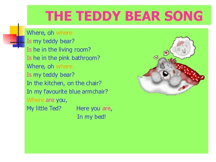 THE TEDDY BEAR SONG Where, oh where Is my teddy bear? Is he