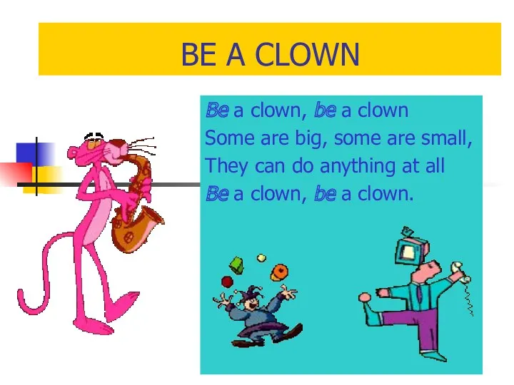 BE A CLOWN Be a clown, be a clown Some are big, some