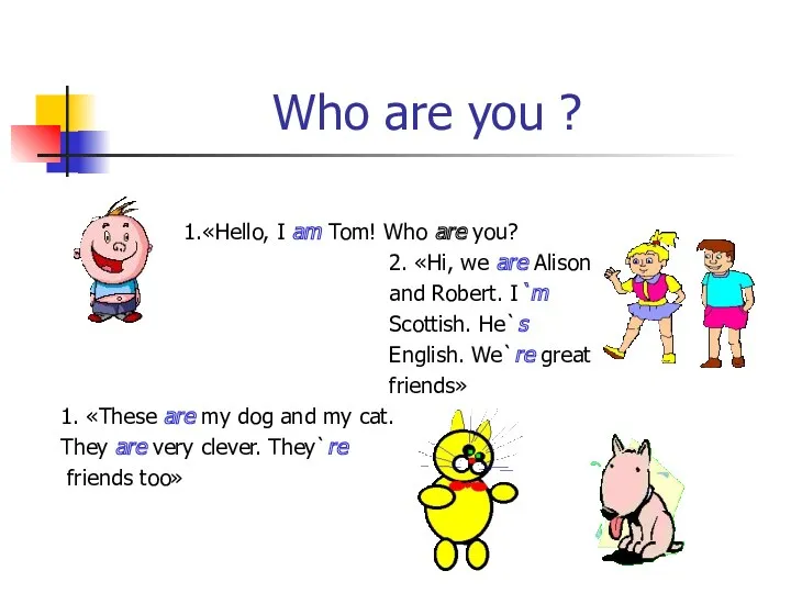Who are you ? 1.«Hello, I am Tom! Who are you? 2. «Hi,