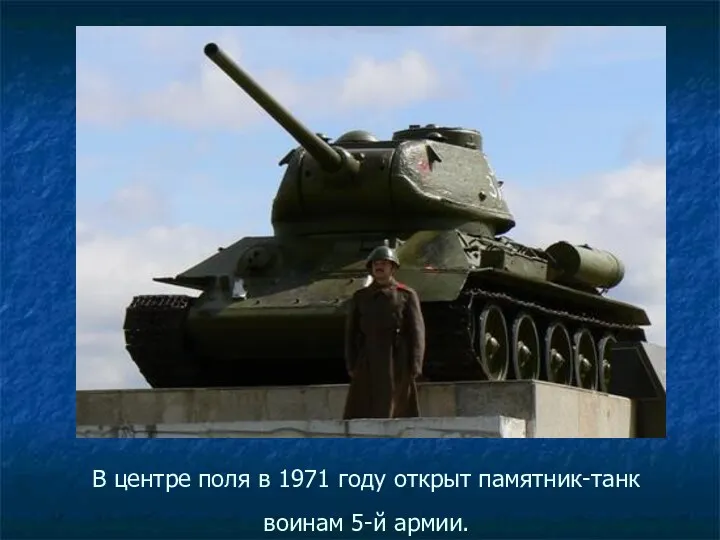 В центре поля в 1971 году открыт памятник-танк воинам 5-й армии.