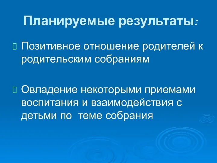 Планируемые результаты: Позитивное отношение родителей к родительским собраниям Овладение некоторыми