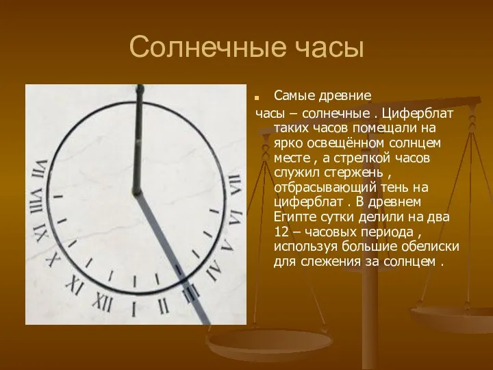 Солнечные часы Самые древние часы – солнечные . Циферблат таких