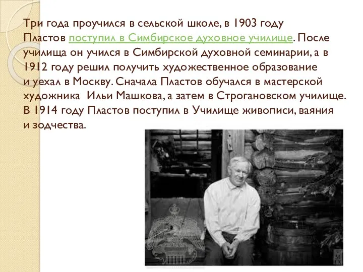 Три года проучился в сельской школе, в 1903 году Пластов