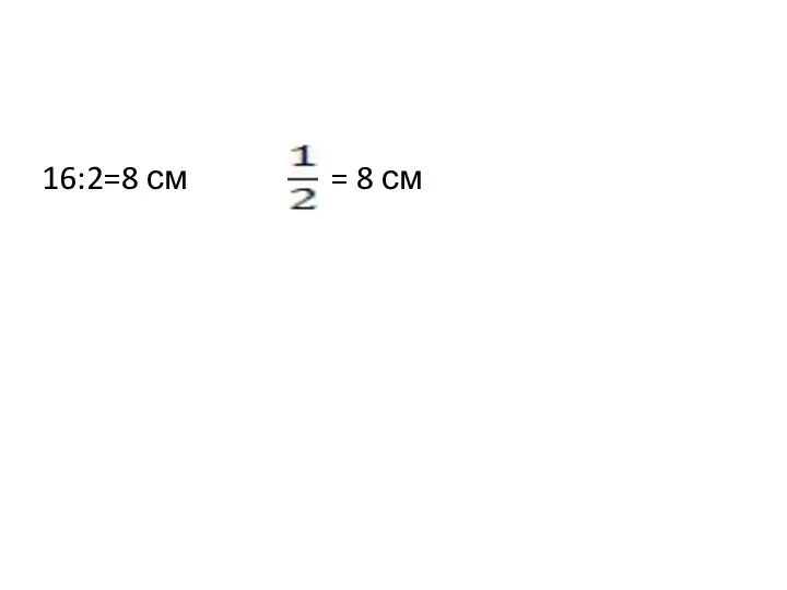 16:2=8 см = 8 см