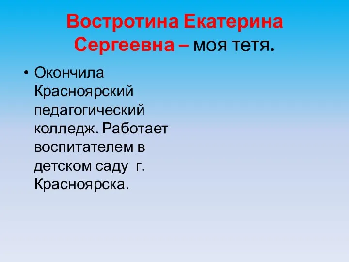 Востротина Екатерина Сергеевна – моя тетя. Окончила Красноярский педагогический колледж.