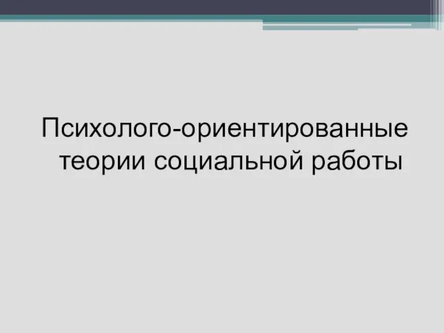 Психолого-ориентированные теории социальной работы