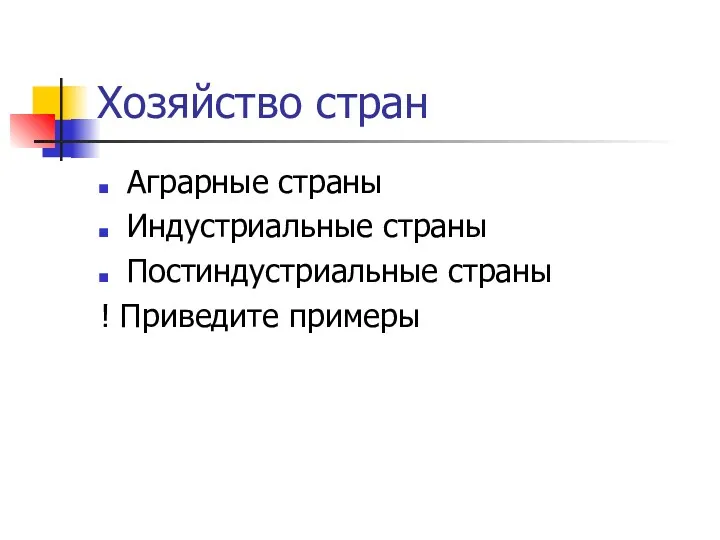 Хозяйство стран Аграрные страны Индустриальные страны Постиндустриальные страны ! Приведите примеры