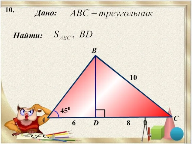 10. Найти: Дано: А B C 10 D 450 6 8