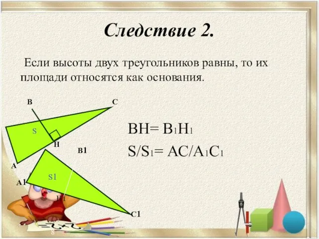Следствие 2. Если высоты двух треугольников равны, то их площади относятся как основания.