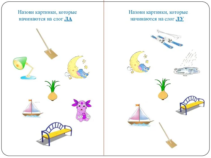 Назови картинки, которые начинаются на слог ЛА Назови картинки, которые начинаются на слог ЛУ