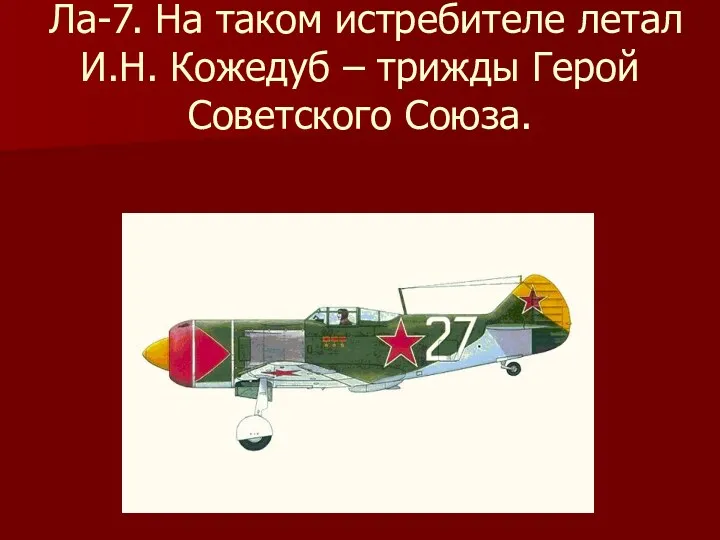 Ла-7. На таком истребителе летал И.Н. Кожедуб – трижды Герой Советского Союза.