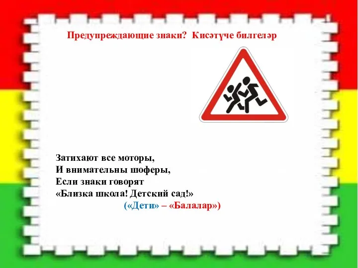 Затихают все моторы, И внимательны шоферы, Если знаки говорят «Близка школа! Детский сад!»