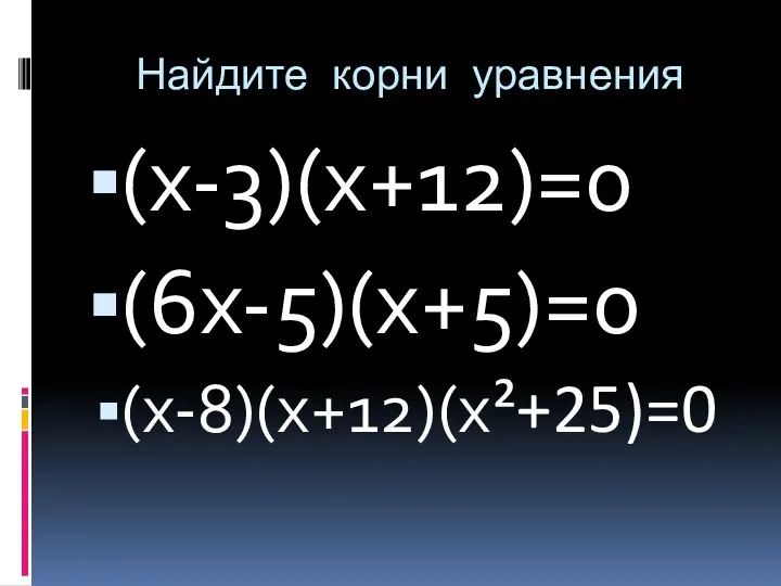 Найдите корни уравнения (х-3)(х+12)=0 (6х-5)(х+5)=0 (х-8)(х+12)(х²+25)=0