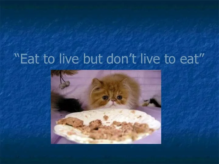 “Eat to live but don’t live to eat”