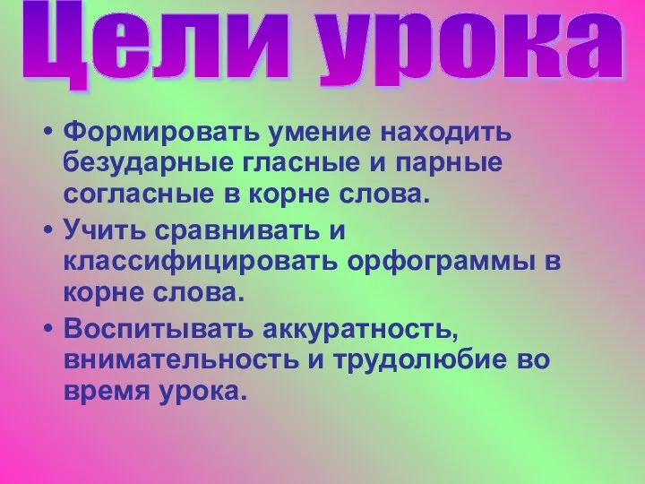 Формировать умение находить безударные гласные и парные согласные в корне